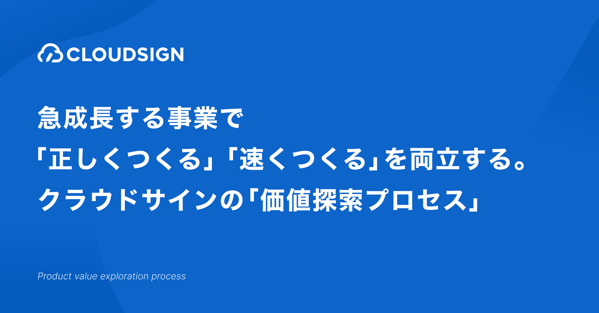 急成長する事業で「正しくつくる」「速くつくる」を両立する。クラウドサインの「価値探索プロセス」についてのサムネイル画像