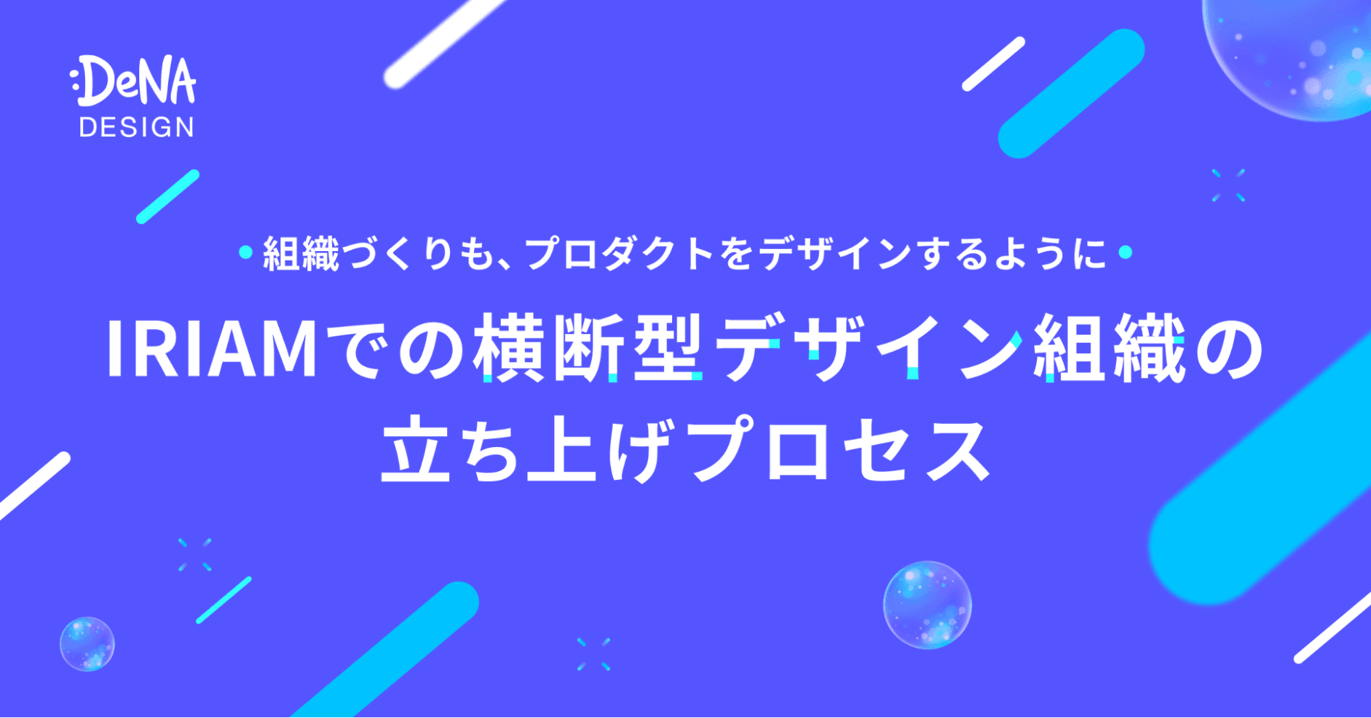 組織づくりも、プロダクトをデザインするように。IRIAMでの横断型デザイン組織の立ち上げプロセス